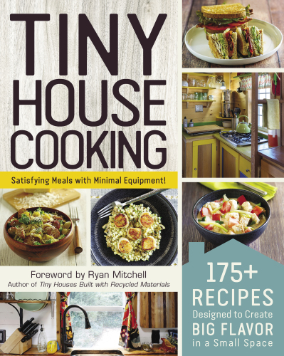 Tiny house cooking: 175+ recipes designed to create big flavor in a small space