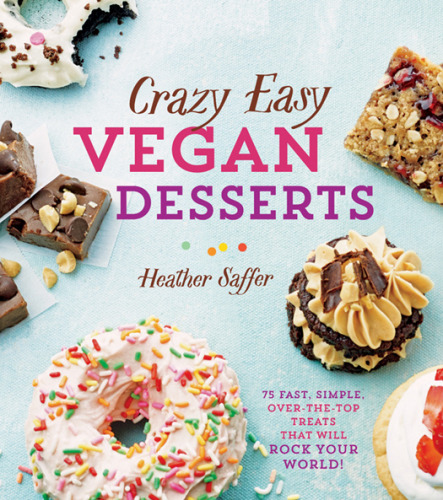 Crazy easy vegan desserts: 75 fast, simple, over-the-top treats that will rock your world!