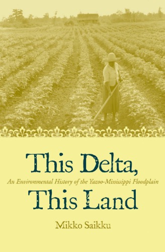 This delta, this land: an environmental history of the Yazoo-Mississippi floodplain