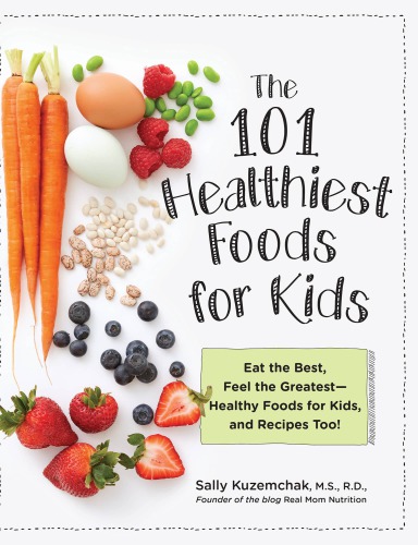 The 101 healthiest foods for kids: eat the best, feel the greatest--healthy foods for kids, and recipes too!