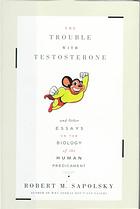 The Trouble with Testosterone: And Other Essays On the Biology of the Human Predicament