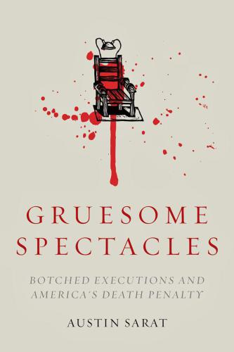 Gruesome Spectacles: Botched Executions and America's Death Penalty