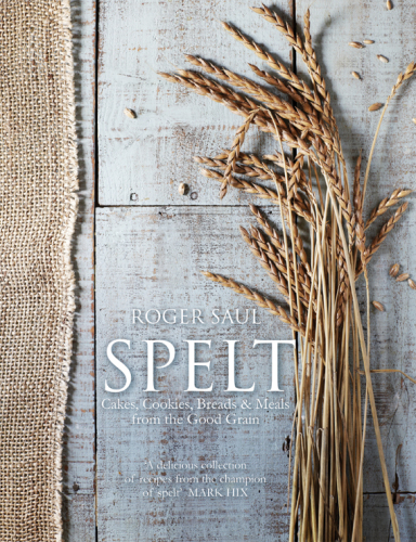 Spelt: meals, cakes, cookies & bread from the good grain