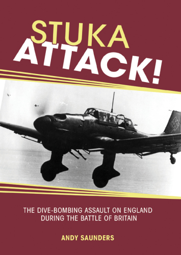 STUKA ATTACK!: the dive-bombing assault on england during the battle of britain