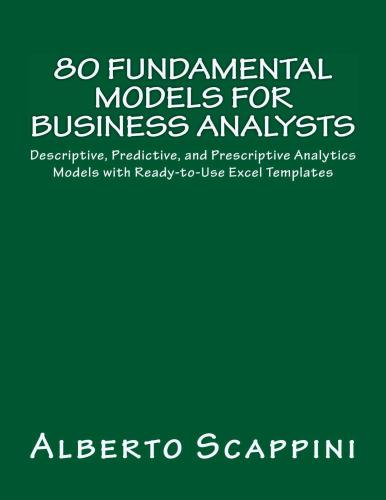 80 Fundamental Models for Business Analysts: Descriptive, Predictive, and Prescriptive Analytics Models with Ready-to-Use Excel Templates