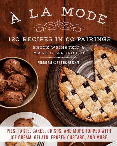 À la mode: 120 recipes in 60 pairings: pies, tarts, cakes, crisps, and more topped with ice cream, gelato, frozen custard, and more