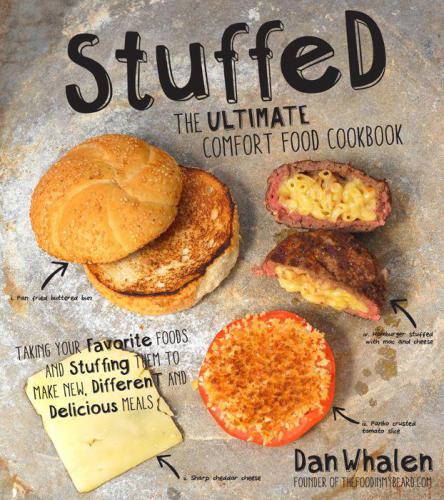 Stuffed: The Ultimate Comfort Food Cookbook: Taking Your Favorite Foods and Stuffing Them to Make New, Different and Delicious Meals