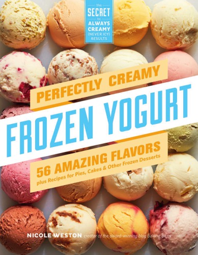 Perfect frozen yogurt: 106 recipes for creamy, low-fat, slightly tart frozen yogurts, pies, cakes, and treats