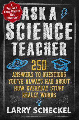 Ask a science teacher, how everyday stuff really works: 250 answers to questions you've always had about how everyday stuff really works