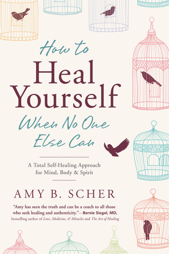 How to heal yourself when no one else can: a total self-healing approach for mind, body, and spirit