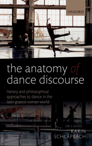 The anatomy of dance discourse: literary and philosophical approaches to dance in the later Graeco-Roman world