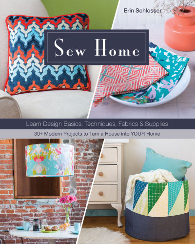 Sew home: learn design basics, techniques, fabrics & supplies--30+ modern projects to turn a house into your home