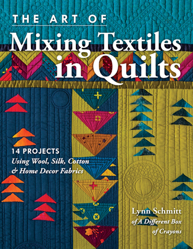 The art of mixing textiles in quilts: 14 projects using wool, silk, cotton & home decor fabrics