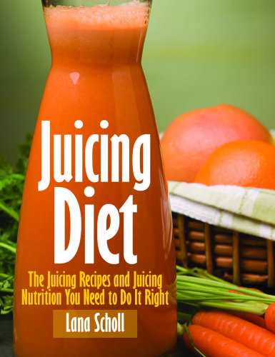 Juicing diet: juicing recipes and juicing nutrition you need to do it right