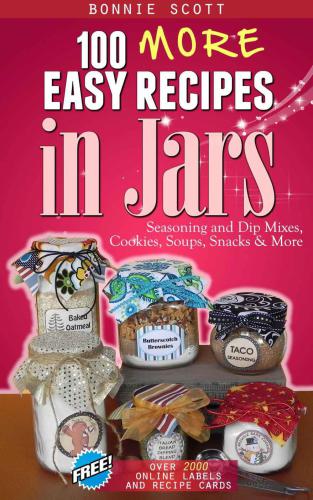 100 more easy recipes in jars: seasonings and dip mixes, cookies, soups, snacks & more