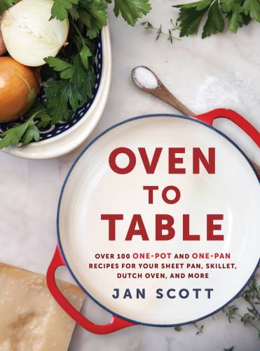 OVEN TO TABLE: more than 100 one-pan recipes to cook, bake, and share