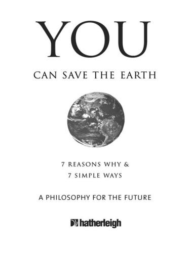 You can save the Earth: 7 reasons why & 7 simple ways: a philosophy for the future