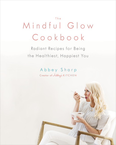 The mindful glow cookbook: radiant recipes for being the healthiest, happiest you