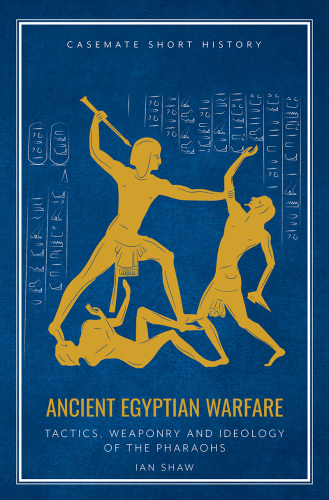 Ancient Egyptian warfare pharaonic tactics, weapons and ideology