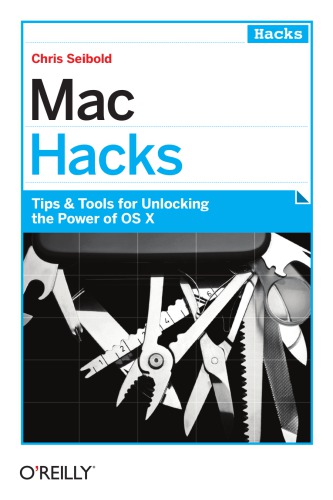 Mac Hacks: Tips and Tools for Unlocking the Power of OS X