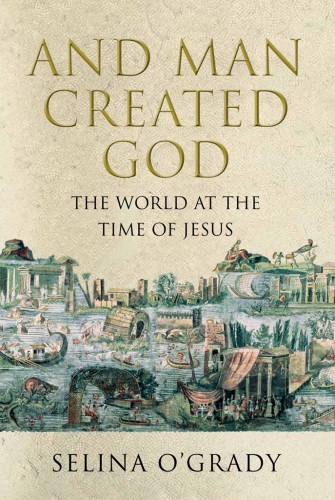 And man created God: a history of the world at the time of Jesus