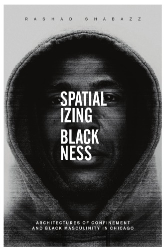 Spatializing blackness: architectures of confinement and black masculinity in Chicago