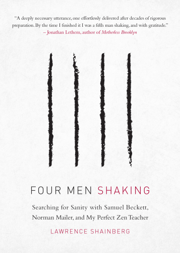 Four men shaking: Searching for Sanity with Samuel Beckett, Norman Mailer, and My Perfect Zen Teacher