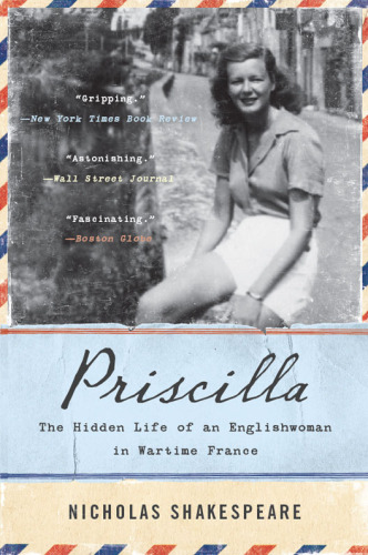 Priscilla The Hidden Life of an Englishwoman in Wartime France