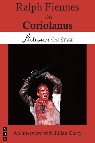 Ralph Fiennes on Coriolanus: taken from Shakespeare on stage: thirteen leading actors on thirteen key roles