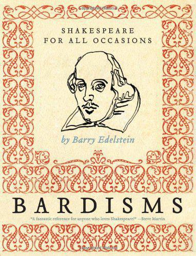 Bardisms: Shakespeare for all occasions: wonderful words from the bard on life's big moments (and some small ones, too), plus tips on how to use them in a toast, speech, or letter