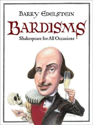 Bardisms: Shakespeare for all occasions: wonderful words from the bard on life's big moments (and some small ones, too), plus tips on how to use them in a toast, speech, or letter