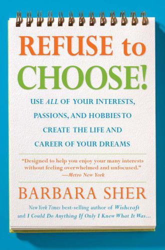 Refuse To Choose!:Use All of Your Interests, Passions, and Hobbies to Create the Life and Career of Your Dreams