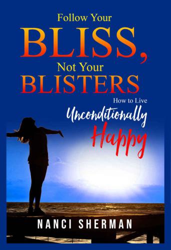 Follow Your Bliss, Not Your Blisters: How to Live Unconditionally Happy