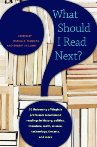 What Should I Read Next?: 70 University of Virginia Professors Recommend Readings in History, Politics,                 Literature, Math, Science, Technology, the Arts, and More