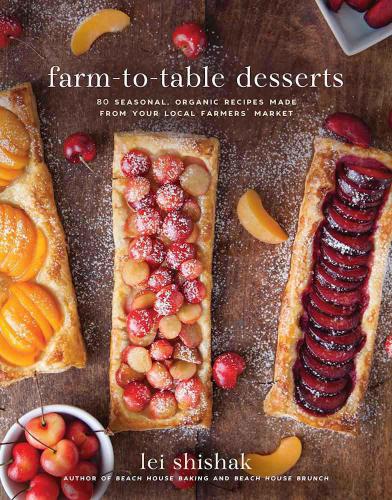 Farm-to-Table Desserts: 80 Seasonal, Organic Recipes Made from Your Local Farmers#x92 ; Market