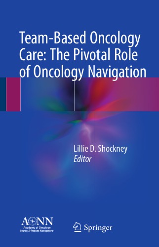 Team-based oncology care: the pivotal role of oncology navigation / Lillie D. Shockney, editor