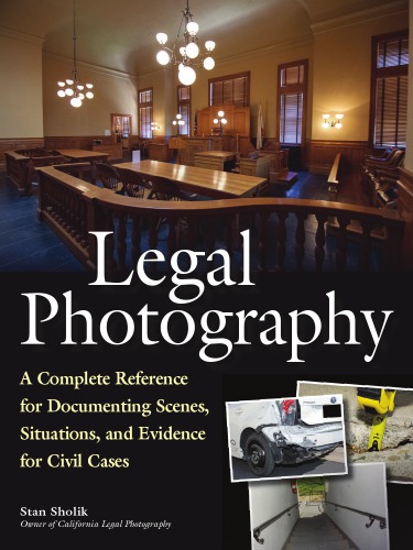 Legal photography: a complete reference for documenting scenes, situations, and evidence for civil cases