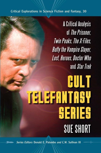 Cult Telefantasy Series: A Critical Analysis of The Prisoner, Twin Peaks, The X-files, Buffy the Vampire Slayer, Lost, Heroes, Doctor Who and Star Trek