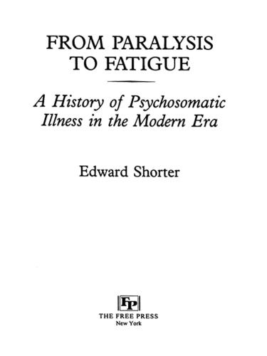 From Paralysis to Fatigue: A History of Psychosomatic Illness in the Modern Era