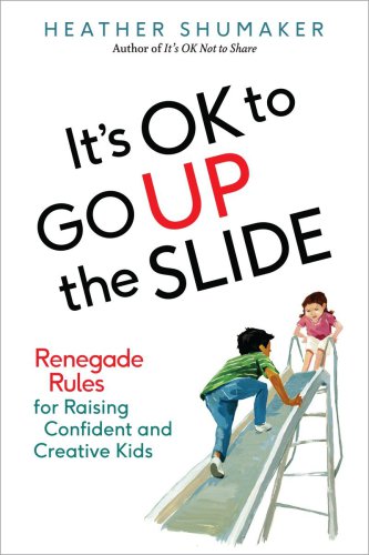 It's ok to go up the slide: renegade rules for raising confident and creative kids