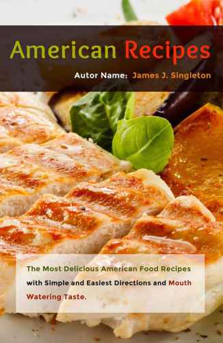 American Recipes: The Most Delicious American Food Recipes With Simple and Easiest Directions and Mouth Watering Taste