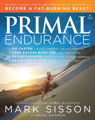 Primal Endurance: Escape chronic cardio and carbohydrate dependency and become a fat burning beast!