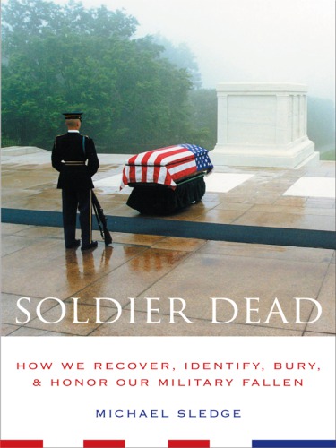 Soldier dead: how we recover, identify, bury, and honor our military fallen