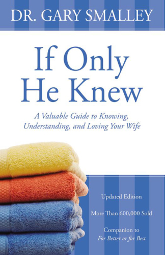 If only he knew: a valuable guide to knowing, understanding and loving your wife