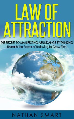 Law of Attraction: The Secret to Manifesting Abundance by Thinking: Unleash the Power of Believing to Grow Rich