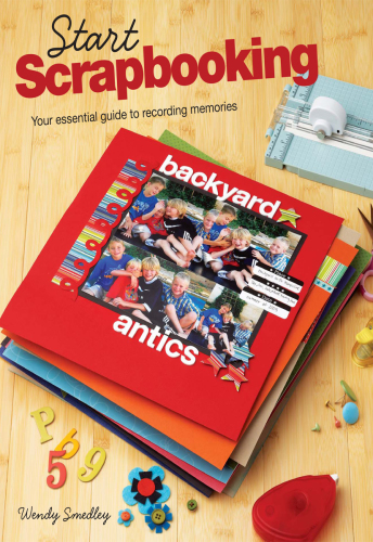 Start scrapbooking: your essential guide to recording memories