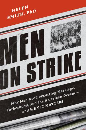 Men on strike: why men are boycotting marriage, fatherhood, and the American dream--and why it matters