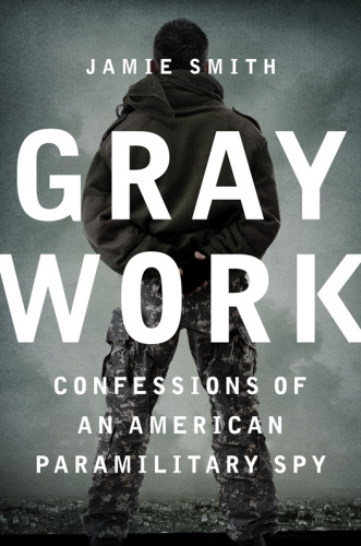 Gray work: confessions of an American paramilitary spy