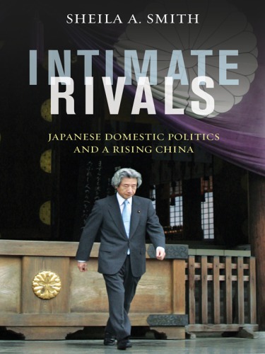 Intimate rivals: Japanese domestic politics and a rising China