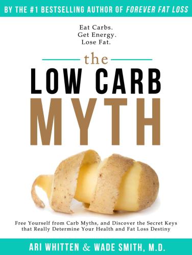 The Low Carb Myth: Free Yourself From Carb Myths, and Discover the Secret Keys That Really Determine Your Health and Fat Loss Destiny